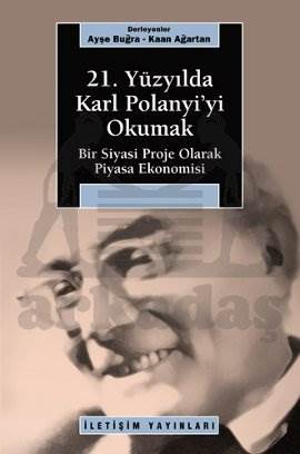 21. Yüzyılda Karl Polanyiyi Okumak; Bir Siyasi Proje Olarak Piyasa Ekonomisi