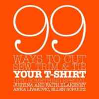 99 Ways to Cut, Sew, Trim, and Tie Your T-Shirt into Something Special