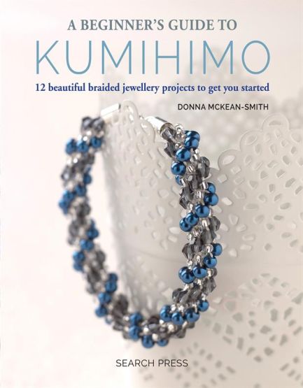 A Beginner's Guide to Kumihimo 12 Beautiful Braided Jewellery Projects to Get You Started