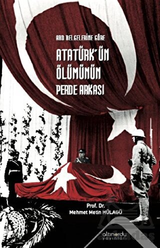 Abd Belgelerine Göre Atatürk’Ün Ölümünün Perde Arkası