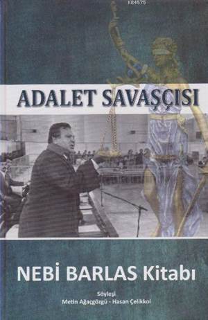 Adalet Savaşçısı - Nebi Barlas Kitabı; Söyleşi: Metin Ağaçgözgü - Hasan Çelikkol