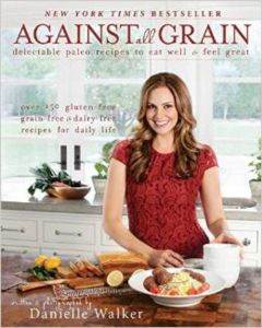 Against All Grain: Delectable Paleo Recipes To Eat Well & Feel Great