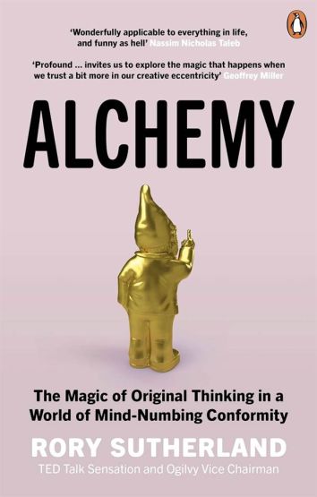 Alchemy The Magic of Original Thinking in a World of Mind-Numbing Conformity