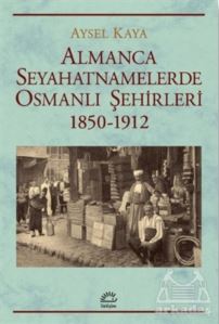 Almanca Seyahatnamelerde Osmanlı S¸ehirleri 1850-1912