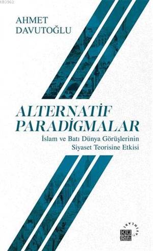 Alternatif Paradigmalar; İslam Ve Batı Dünya Görüşlerinin Siyaset Teorisine Etkisi