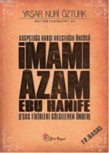 Arapçılığa Karşı Akılcılığın Öncüsü İmamı Âzam Ebu Hanîfe (Ciltli); Esas Fikirleri Gölgelenen Önder