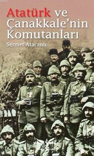 Atatürk ve Çanakkalenin Komutanları
