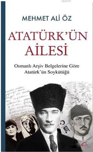 Atatürk’Ün Ailesi
Osmanlı Arşiv Belgelerine Göre
Atatürk’Ün Soykütüğü