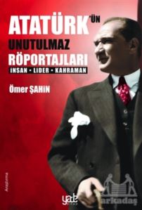 Atatürk’Ün Unutulmaz Röportajları