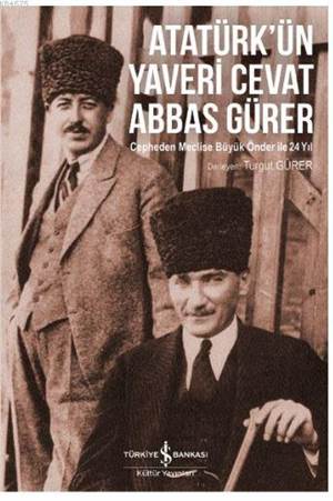 Atatürk'ün Yaveri Cevat Abbas Gürer; Cepheden Meclise Büyük Önder İle 24 Yıl