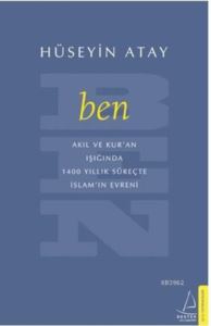 Ben; Akıl Ve Kur`An Işığıda 1400 Yıllık Süreçte İslamın Evreni