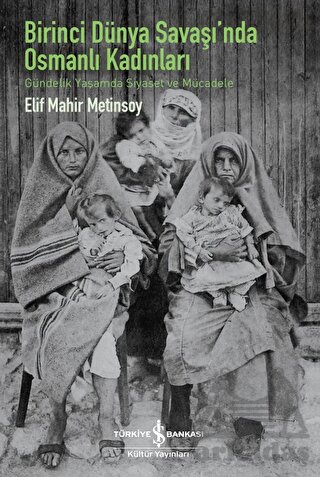 Birinci Dünya Savaşı'nda Osmanlı Kadınları - Gündelik Yaşamda Siyaset Ve Mücadele - Thumbnail
