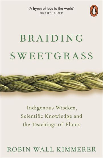 Braiding Sweetgrass Indigenous Wisdom, Scientific Knowledge and the Teachings of Plants - Penguin Ecology