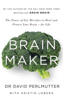 Brain Maker: The Power Of Gut Microbes To Heal And Protect Your Brain