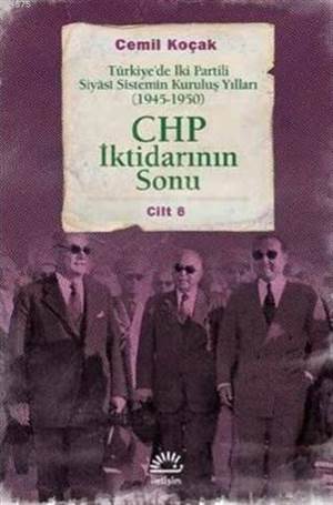 CHP İktidarının Sonu; Türkiye'de İki Partili Siyasi Sistemin Kuruluş Yılları (1945-1950) Cilt 6