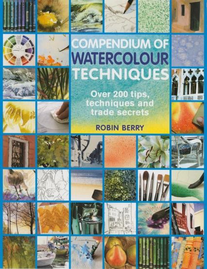 Compendium of Watercolour Techniques Over 200 Tips, Techniques and Trade Secrets