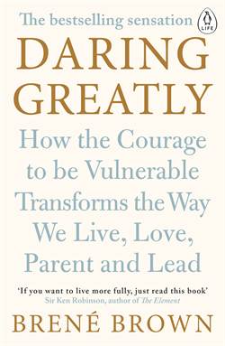 Daring Greatly: How The Courage To Be Vulnerable Transforms The Way We Live, Love, Parent And Lead