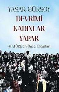 Devrimi Kadınlar Yapar - Atatürk'ün Öncü Kadınları