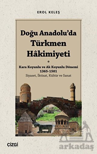 Doğu Anadolu'da Türkmen Hâkimiyeti - Kara Koyunlu Ve Ak Koyunlu Dönemi 1365-1501 (Siyaset, İktisat, Kültür Ve Sanat)