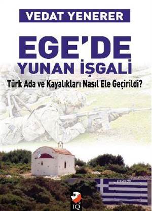 Ege'de Yunan İşgali; Türk Ada Ve Kayalıkları Nasıl İşgal Edildi