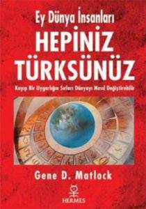 Ey Dünya İnsanları Hepiniz Türksünüz; Kayıp Bir Uygarlığın Sırları Dünyayı Nasıl Değiştirebilir - Thumbnail