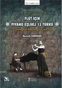 Flüt İçin Piyano Eşlikli 12 Türkü; 12 Turkish Folk Songs For Flute And Piano