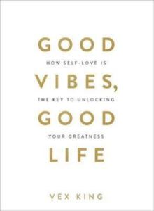 Good Vibes Good Life: How Self-Love Is The Key To Unlocking Your Greatness