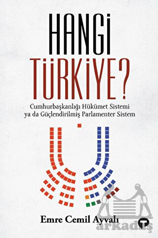 Hangi Türkiye? / Cumhurbaşkanlığı Hükümet Sistemi Ya Da Güçlendirilmiş Parlamenter Sistem