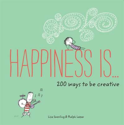 Happiness Is . . . 200 Ways to Be Creative: (Happiness Books, Creativity Guide, Inspiring Books)