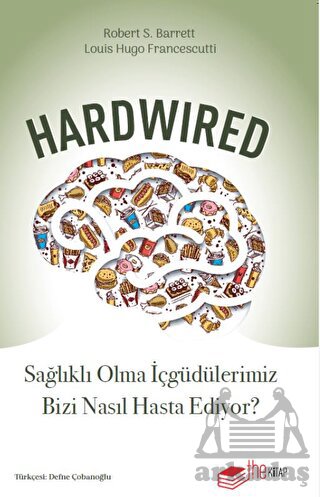 Hardwired: Sağlıklı Olma İçgüdülerimiz Bizi Nasıl Hasta Ediyor?