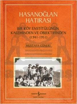 Hasanoğlan Hatırası; Bir Köy Enstitülünün Kaleminden Ve Objektifinden (1941 - 1951)