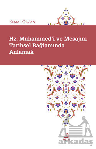 Hz. Muhammed'i Ve Mesajını Tarihsel Bağlamında Anlamak