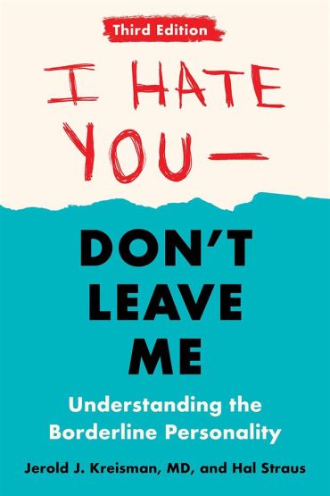 I Hate You--Don't Leave Me Understanding the Borderline Personality
