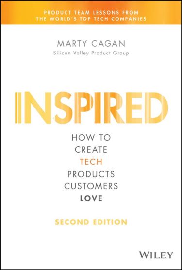Inspired How to Create Tech Products Customers Love - Silicon Valley Product Group