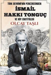 İsmail Hakkı Tonguç Ve Köy Enstitüleri - Türk Devrimi'nin Penceresinden