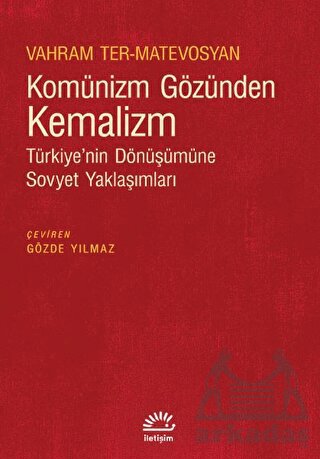 Komünizm Gözünden Kemalizm - Türkiye’Nin Dönüşümüne Sovyet Yaklaşımları