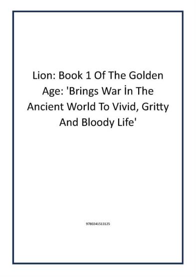 Lion: Book 1 Of The Golden Age: 'Brings War İn The Ancient World To Vivid, Gritty And Bloody Life'