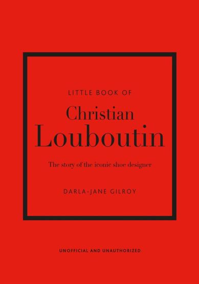 Little Book of Christian Louboutin The Story of the Iconic Shoe Designer - Little Book of Fashion