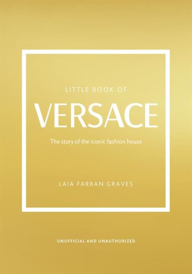 Little Book of Versace The Story of the Iconic Fashion House - Little Book of Fashion