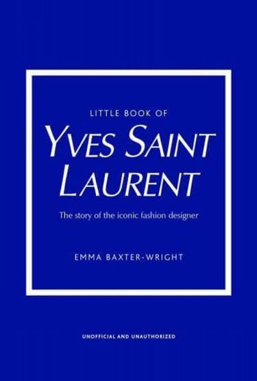 Little Book of Yves Saint Laurent The Story of the Iconic Fashion Designer - Little Book of Fashion