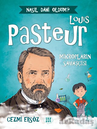 Louis Pasteur - Mikropların Savaşçısı