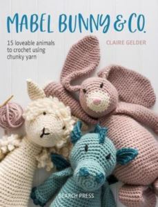 Mabel Bunny & Co: 15 Loveable Animals To Crochet