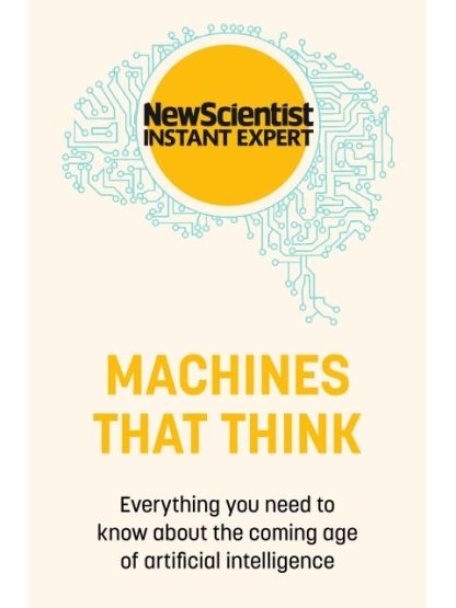 Machines That Think Everything You Need to Know About the Coming Age of Artificial Intelligence - New Scientist Instant Expert - Thumbnail