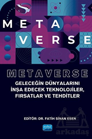 Metaverse - Geleceğin Dünyalarını İnşa Edecek Teknolojiler, Fırsatlar Ve Tehditler