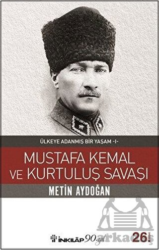 Mustafa Kemal Ve Kurtuluş Savaşı; Ülkeye Adanmış Bir Yaşam 1
