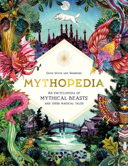 Mythopedia An Encyclopedia of Mythical Beasts and Their Magical Tales - Fantastical Beasts
