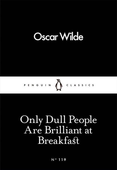 Only Dull People Are Brilliant at Breakfast - Penguin Little Black Classics