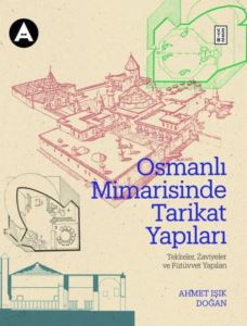 Osmanlı Mimarisinde Tarikat Yapıları: Tekkeler, Zaviyeler Ve Fütüvvet Yapıları