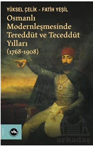 Osmanlı Modernleşmesinde Tereddüt Ve Teceddüt Yılları (1768-1908)