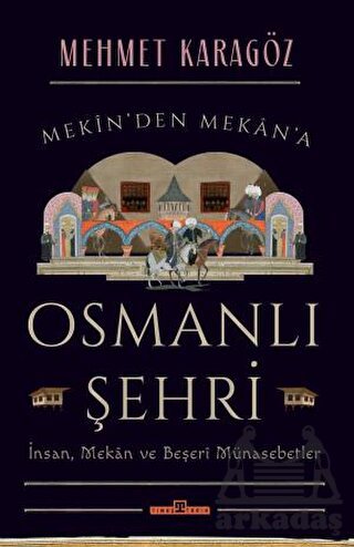 Osmanlı Şehri - İnsan, Mekan Ve Beşerî Münasebetler